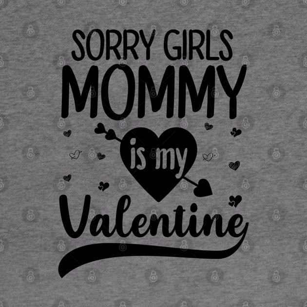 Sorry Girls Mommy Is My Valentine by DragonTees